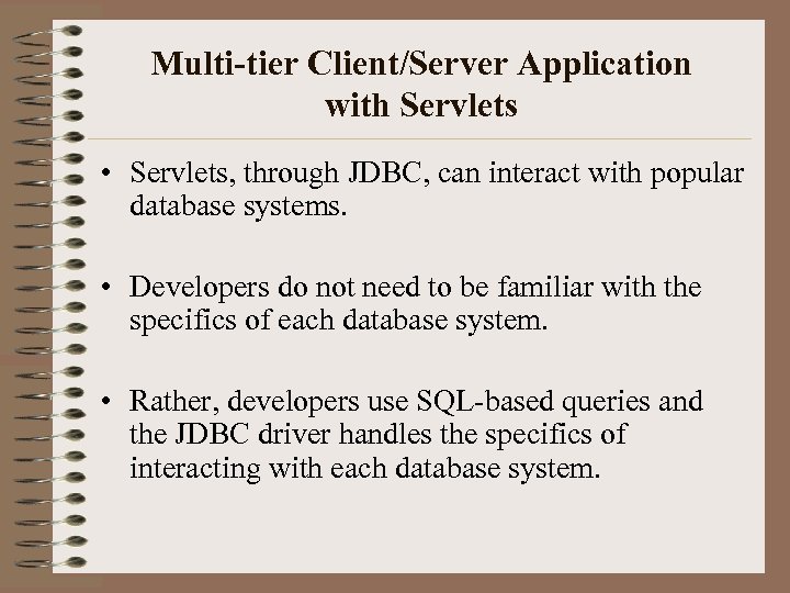 Multi-tier Client/Server Application with Servlets • Servlets, through JDBC, can interact with popular database