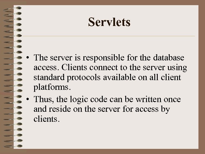 Servlets • The server is responsible for the database access. Clients connect to the