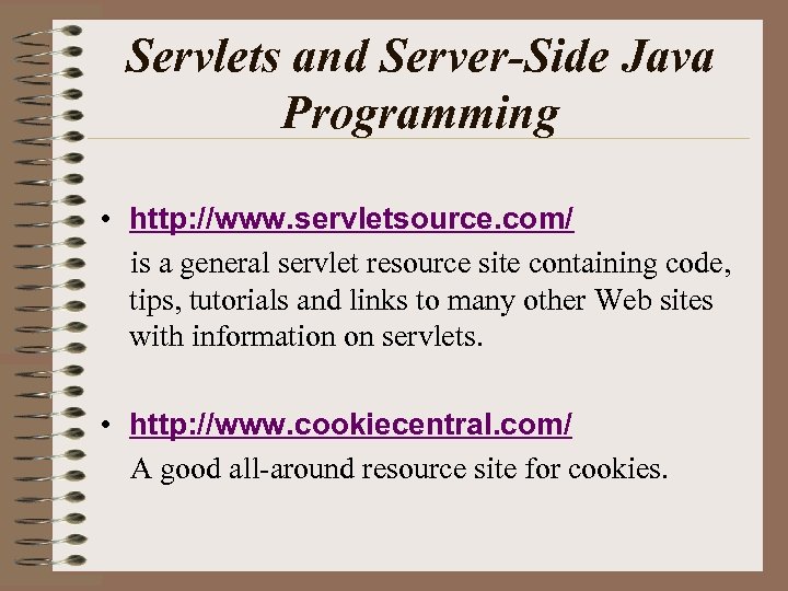 Servlets and Server-Side Java Programming • http: //www. servletsource. com/ is a general servlet