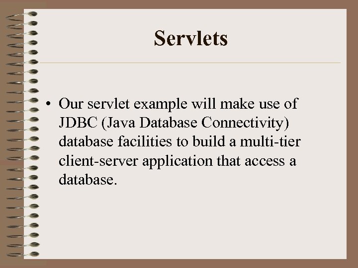 Servlets • Our servlet example will make use of JDBC (Java Database Connectivity) database