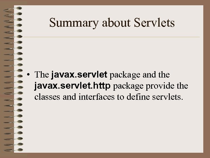 Summary about Servlets • The javax. servlet package and the javax. servlet. http package