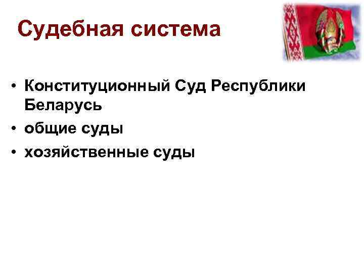 Судебная система • Конституционный Суд Республики Беларусь • общие суды • хозяйственные суды 