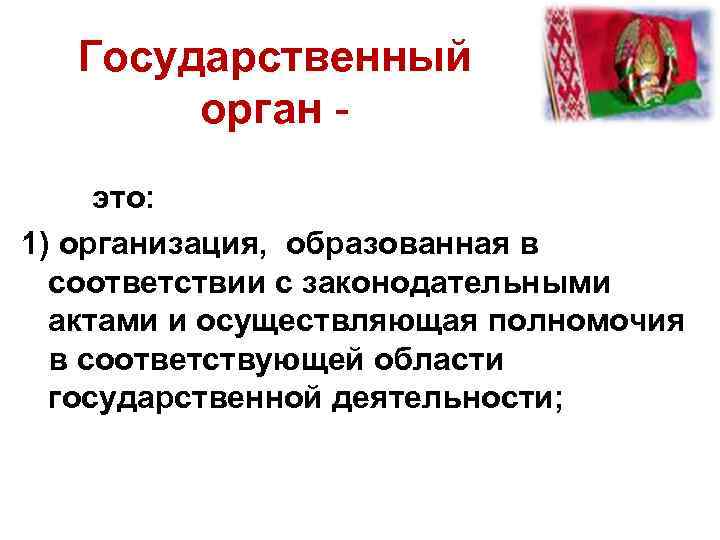 Государственный орган это: 1) организация, образованная в соответствии с законодательными актами и осуществляющая полномочия