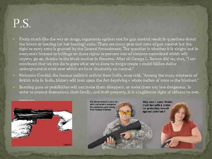 P. S. Pretty much like the war on drugs, arguments against and for gun