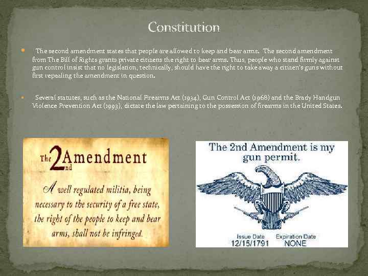 Constitution The second amendment states that people are allowed to keep and bear arms.