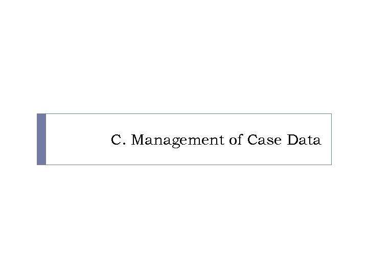 C. Management of Case Data 