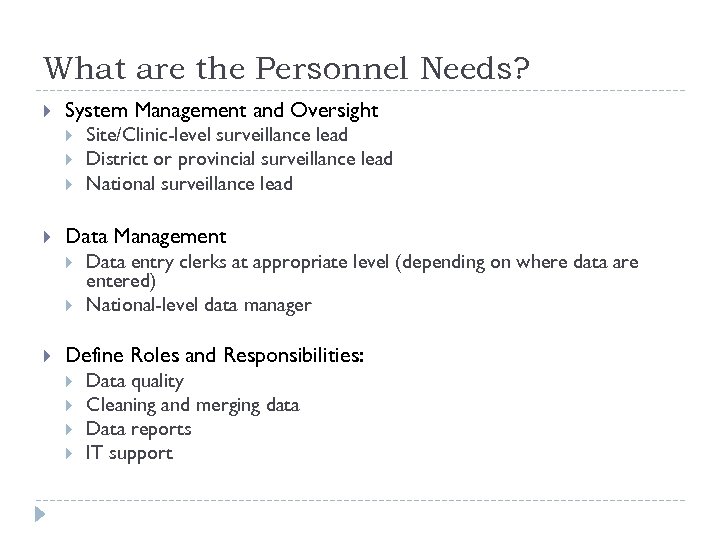 What are the Personnel Needs? System Management and Oversight Data Management Site/Clinic-level surveillance lead