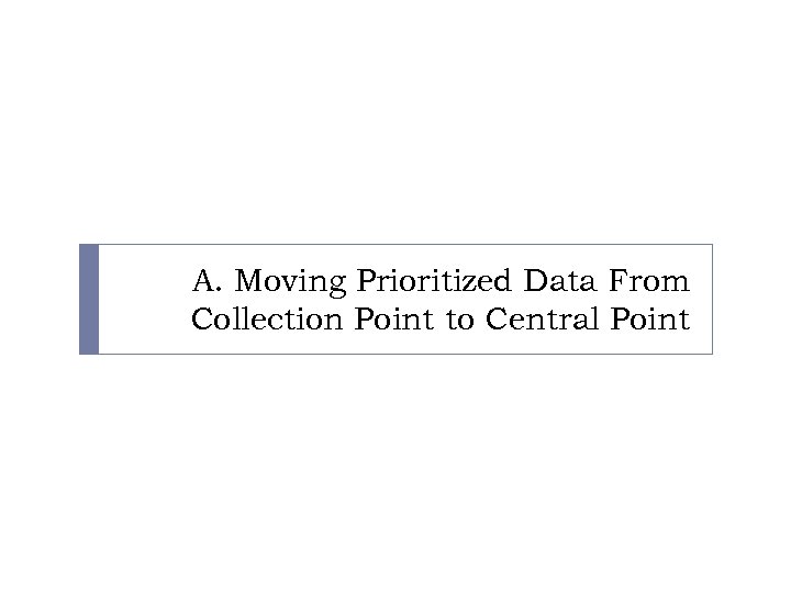 A. Moving Prioritized Data From Collection Point to Central Point 