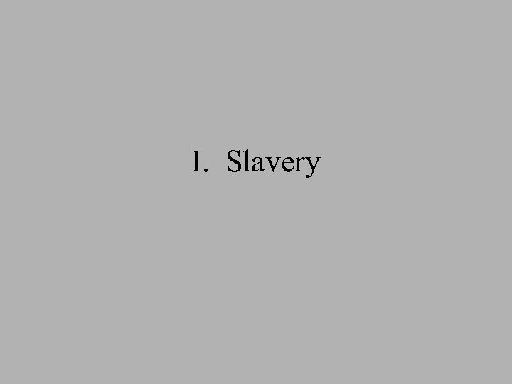 I. Slavery 