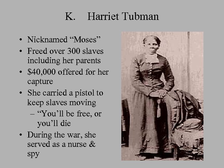 K. Harriet Tubman • Nicknamed “Moses” • Freed over 300 slaves including her parents