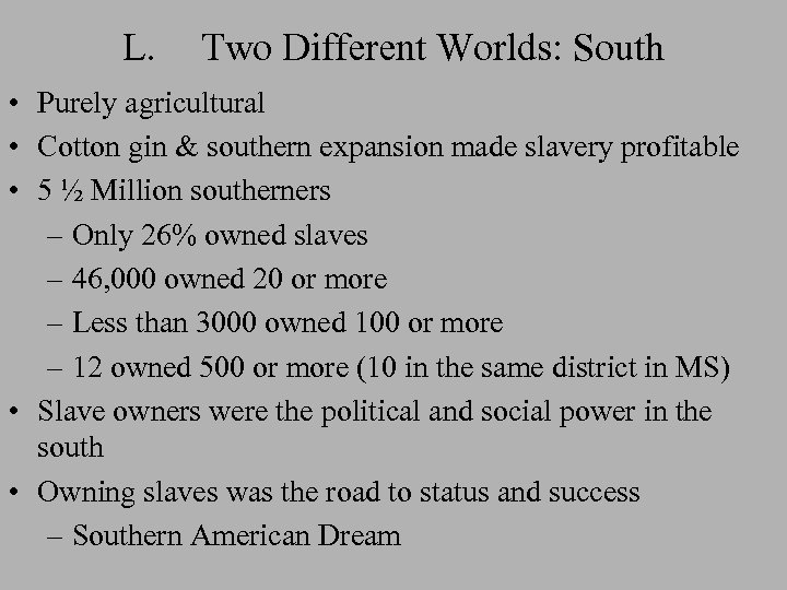 L. Two Different Worlds: South • Purely agricultural • Cotton gin & southern expansion