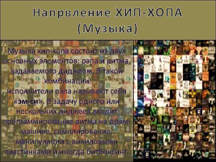 Напрвление ХИП-ХОПА (Музыка) Музыка хип-хопа состоит из двух основных элементов: рэпа и ритма, задаваемого