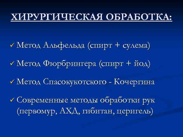 ХИРУРГИЧЕСКАЯ ОБРАБОТКА: ü Метод Альфельда (спирт + сулема) ü Метод Фюрбрингера (спирт + йод)