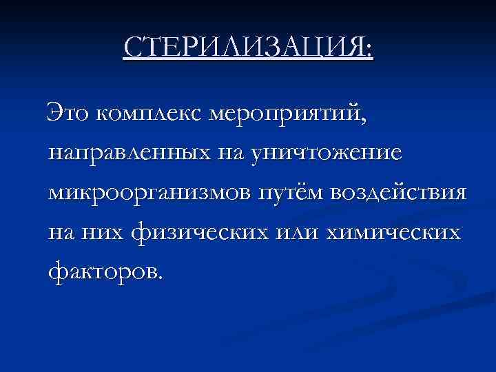 СТЕРИЛИЗАЦИЯ: Это комплекс мероприятий, направленных на уничтожение микроорганизмов путём воздействия на них физических или