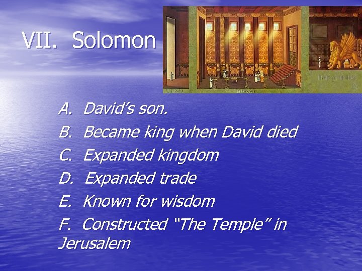 VII. Solomon A. David’s son. B. Became king when David died C. Expanded kingdom