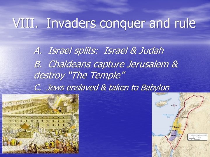 VIII. Invaders conquer and rule A. Israel splits: Israel & Judah B. Chaldeans capture