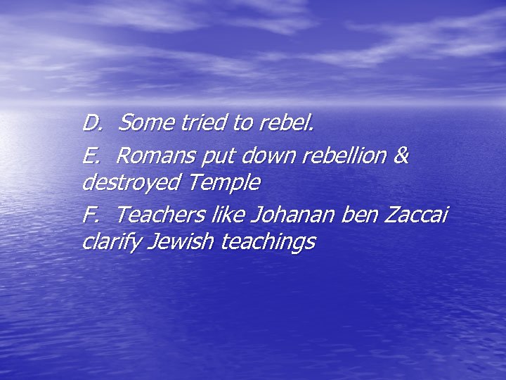 D. Some tried to rebel. E. Romans put down rebellion & destroyed Temple F.