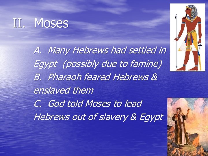 II. Moses A. Many Hebrews had settled in Egypt (possibly due to famine) B.