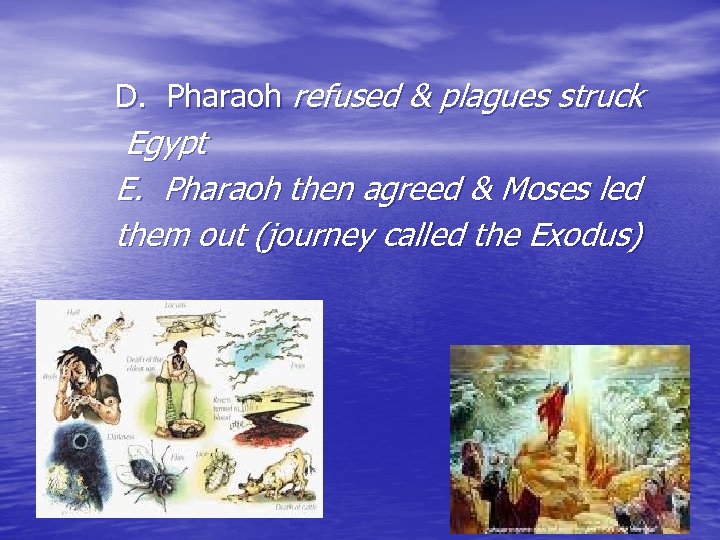 D. Pharaoh refused & plagues struck Egypt E. Pharaoh then agreed & Moses led