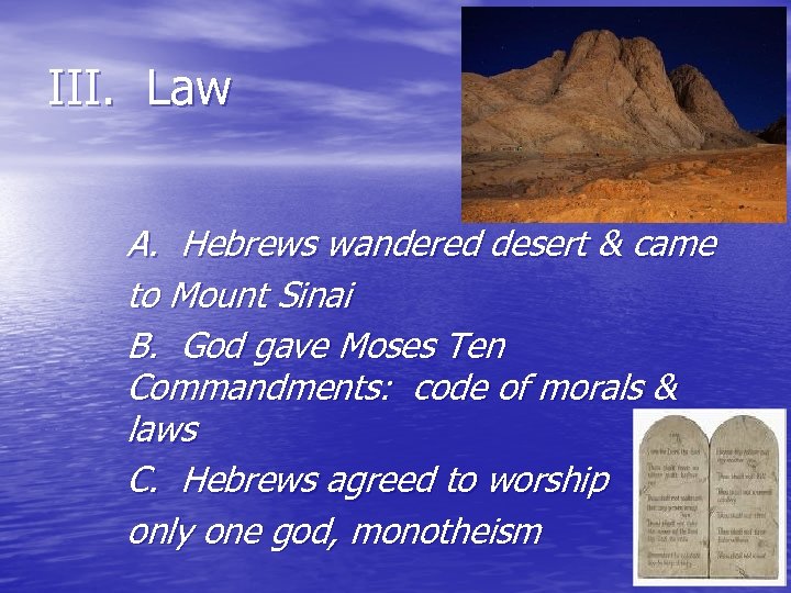 III. Law A. Hebrews wandered desert & came to Mount Sinai B. God gave
