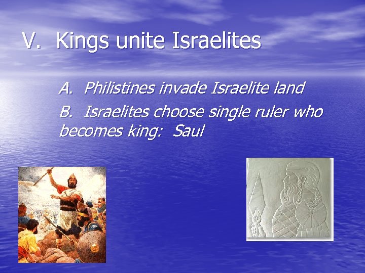 V. Kings unite Israelites A. Philistines invade Israelite land B. Israelites choose single ruler