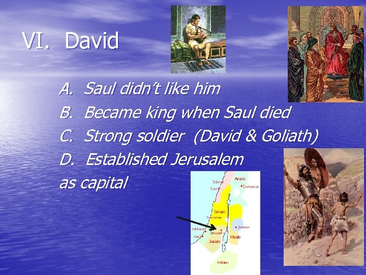 VI. David A. Saul didn’t like him B. Became king when Saul died C.
