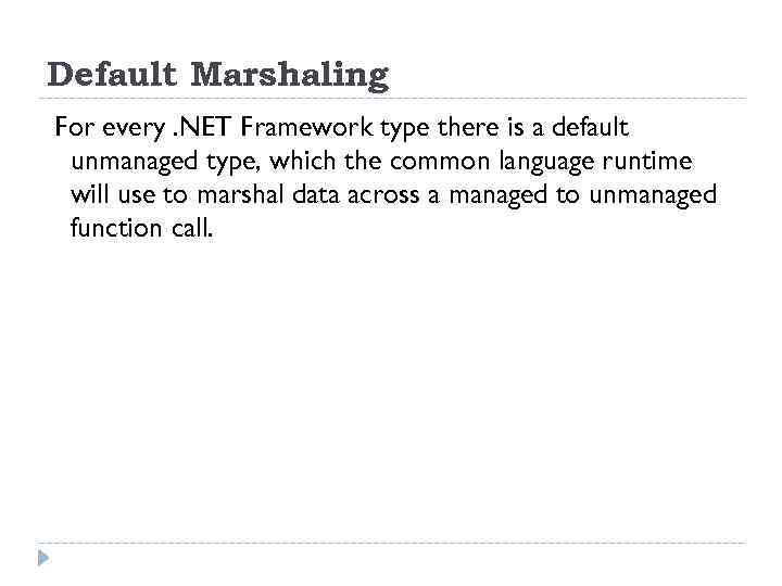 Default Marshaling For every. NET Framework type there is a default unmanaged type, which