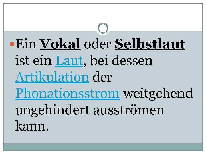  Ein Vokal oder Selbstlaut ist ein Laut, bei dessen Artikulation der Phonationsstrom weitgehend