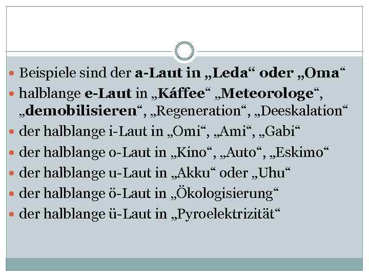  Beispiele sind der a-Laut in „Leda“ oder „Oma“ halblange e-Laut in „Káffee“ „Meteorologe“,