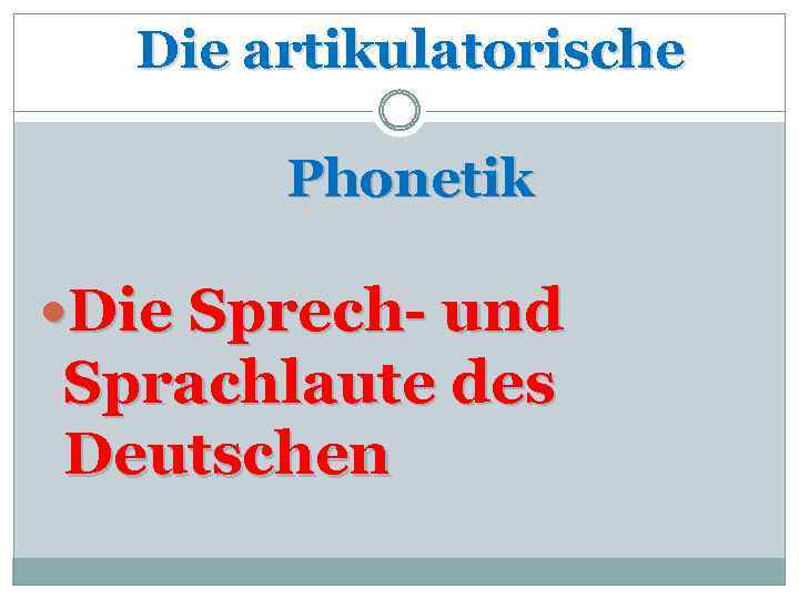 Die artikulatorische Phonetik Die Sprech- und Sprachlaute des Deutschen 