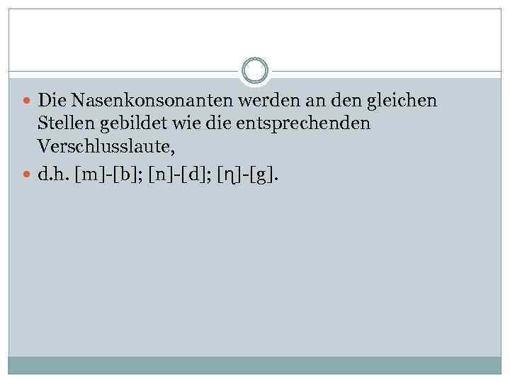  Die Nasenkonsonanten werden an den gleichen Stellen gebildet wie die entsprechenden Verschlusslaute, d.