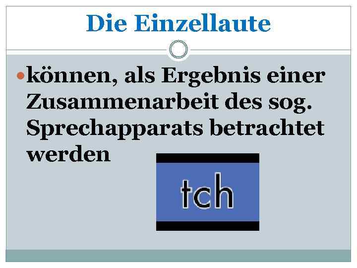 Die Einzellaute können, als Ergebnis einer Zusammenarbeit des sog. Sprechapparats betrachtet werden 