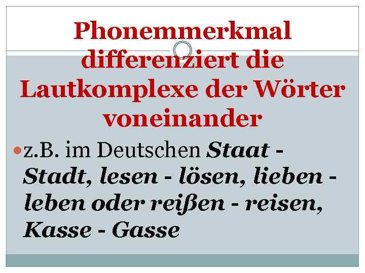 Phonemmerkmal differenziert die Lautkomplexe der Wörter voneinander z. B. im Deutschen Staat - Stadt,