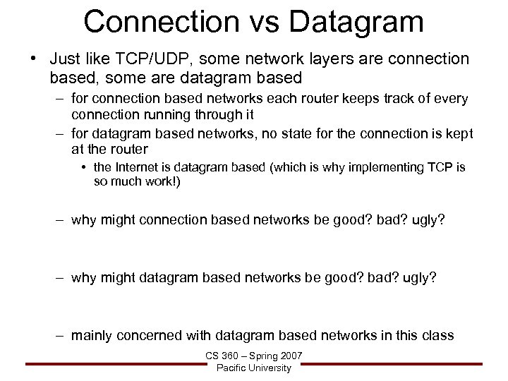 Connection vs Datagram • Just like TCP/UDP, some network layers are connection based, some