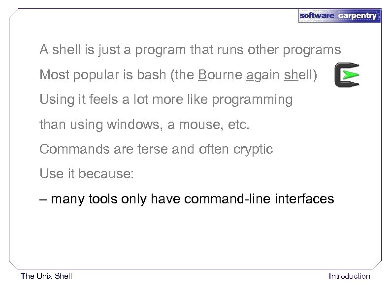 A shell is just a program that runs other programs Most popular is bash