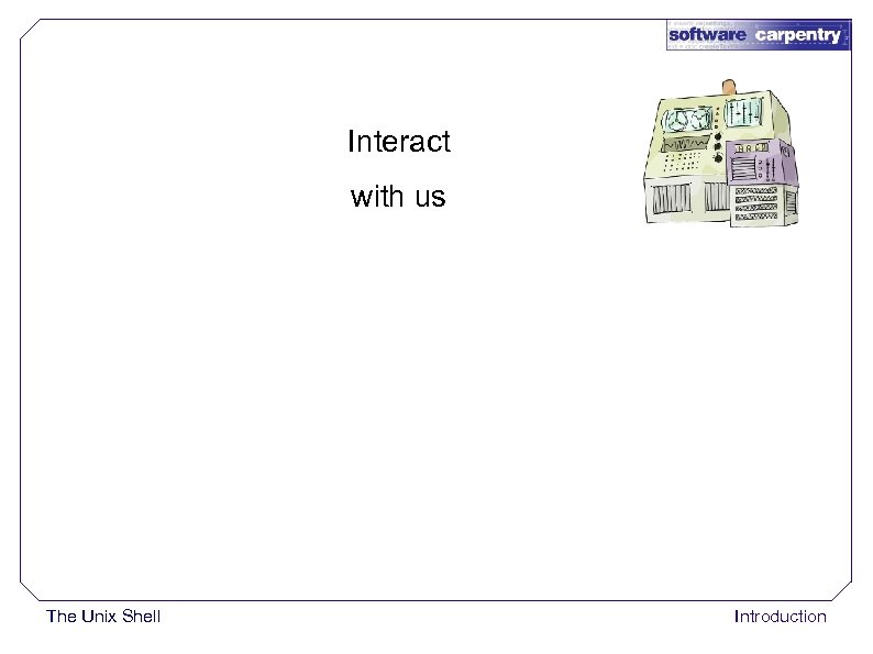 Interact with us The Unix Shell Introduction 