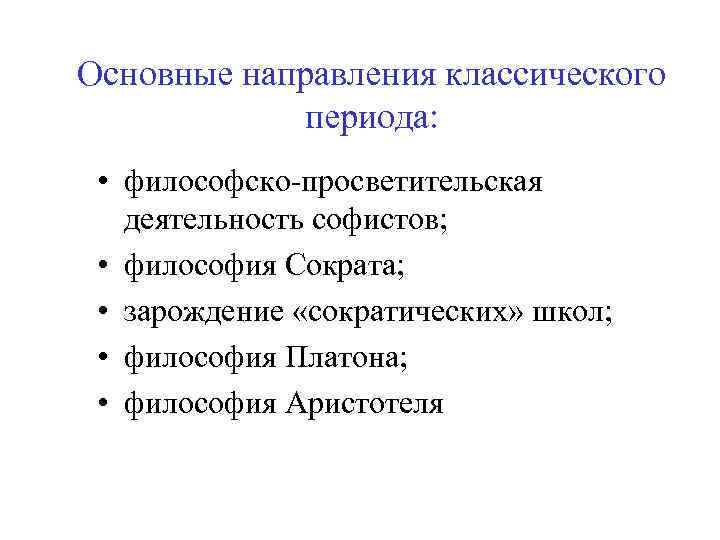 Основные направления классического периода: • философско-просветительская деятельность софистов; • философия Сократа; • зарождение «сократических»