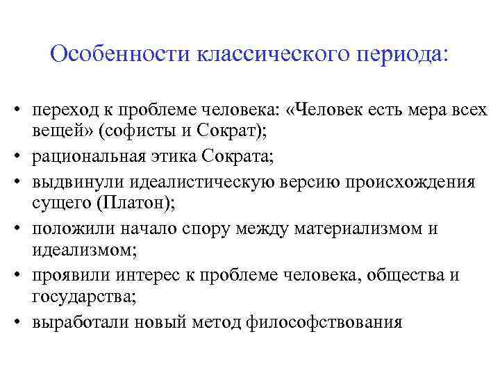 Особенности классического периода: • переход к проблеме человека: «Человек есть мера всех вещей» (софисты