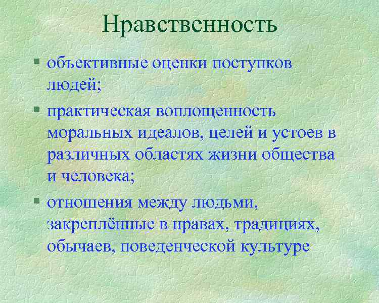 Нравственность § объективные оценки поступков людей; § практическая воплощенность моральных идеалов, целей и устоев