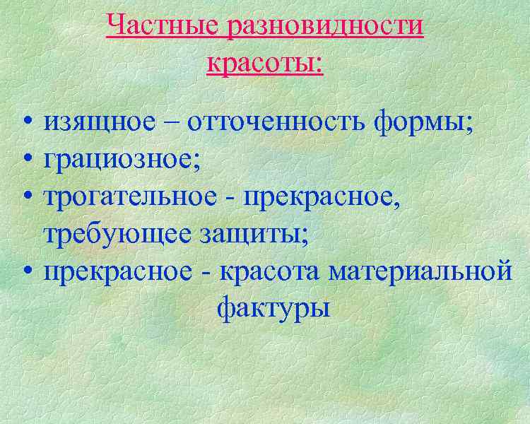 Частные разновидности красоты: • изящное – отточенность формы; • грациозное; • трогательное - прекрасное,