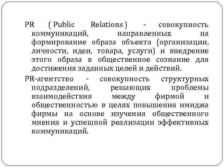PR ( Public Relations ) - совокупность коммуникаций, направленных на формирование образа объекта (организации,
