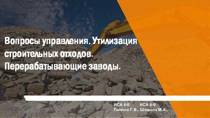 Вопросы управления. Утилизация строительных отходов. Перерабатывающие заводы. ИСА 4 -9 ИСА 4 -6 Павлов
