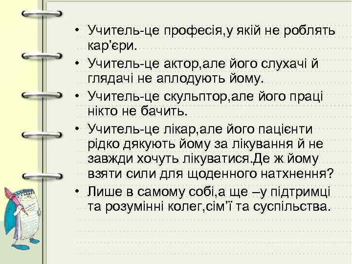  • Учитель-це професія, у якій не роблять кар’єри. • Учитель-це актор, але його