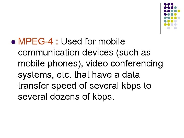 l MPEG-4 : Used for mobile communication devices (such as mobile phones), video conferencing