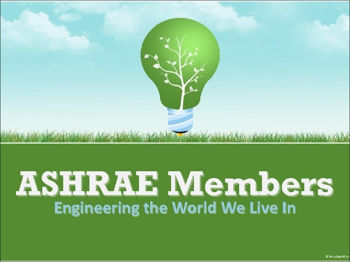 ASHRAE Members Engineering the World We Live In 