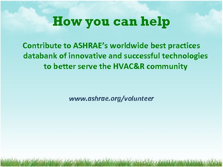 How you can help Contribute to ASHRAE’s worldwide best practices databank of innovative and