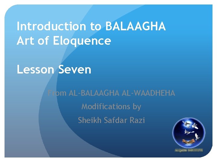 Introduction to BALAAGHA Art of Eloquence Lesson Seven From AL-BALAAGHA AL-WAADHEHA Modifications by Sheikh
