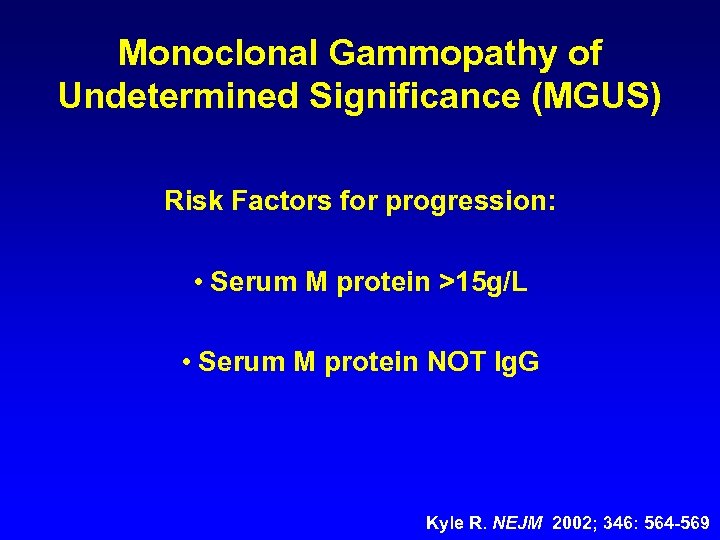 Monoclonal Gammopathy of Undetermined Significance (MGUS) Risk Factors for progression: • Serum M protein