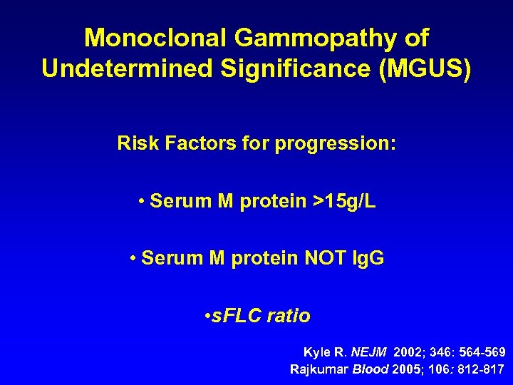 Monoclonal Gammopathy of Undetermined Significance (MGUS) Risk Factors for progression: • Serum M protein