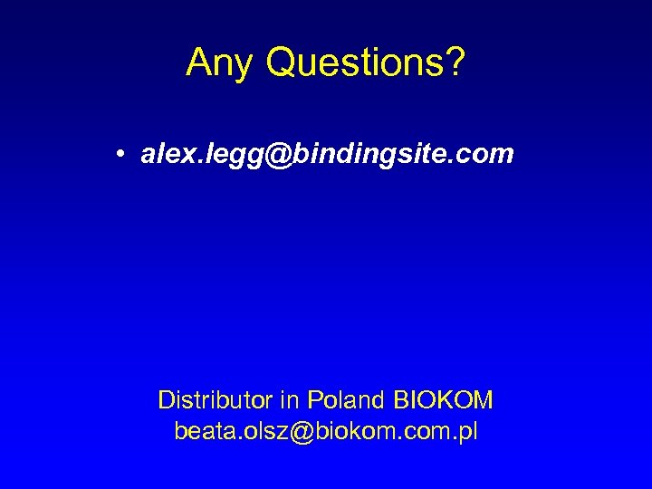 Any Questions? • alex. legg@bindingsite. com Distributor in Poland BIOKOM beata. olsz@biokom. com. pl